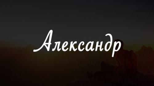 Значение имени Александр, происхождение, совместимость, характер и судьба имени Александр